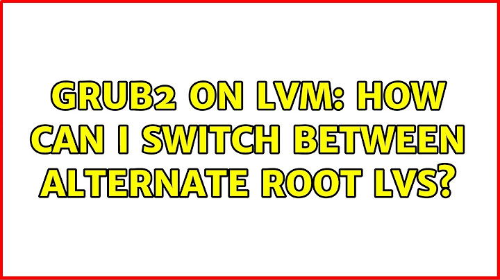 Ubuntu: Grub2 on LVM: How can I switch between alternate root LVs?