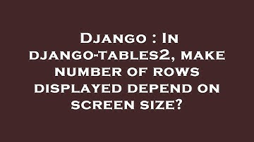 Django : In django-tables2, make number of rows displayed depend on screen size?