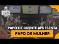 Papo de crente apresenta papo de mulher