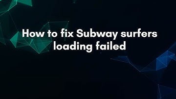How to fix Subway surfers loading failed