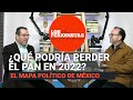 ¿Qué podría perder el PAN en 2022? #LosPeriodistas explican el mapa político de México