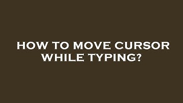 How to move cursor while typing?