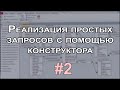 Реализация простых запросов с помощью конструктора