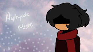 ♾Asphyxiate meme♾