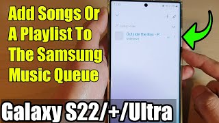 galaxy s22/s22 /ultra: how to add songs or a playlist to the samsung music queue