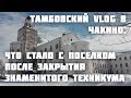 Тамбовский VLOG в Чакино: что стало с поселком после закрытия знаменитого техникума