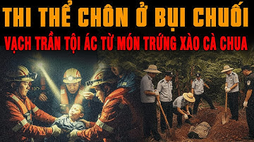 🔔 Kỳ Án Trung Quốc THI THỂ CHÔN Ở BỤI CHUỐI Vạch Trần Tội Ác Từ Món Trứng Xào Cà Chua #giaimakyan