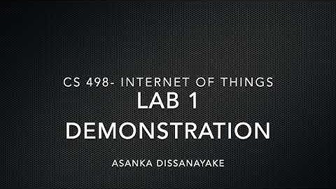 Asanka Dissanayake - cs 498 Internet of Things- Lab 1 Demo