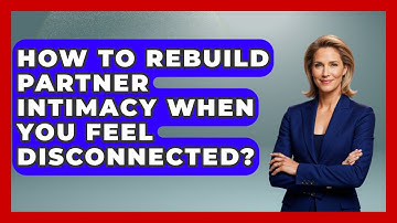 How To Rebuild Partner Intimacy When You Feel Disconnected? - Strong Survivors Network