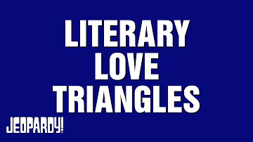 Literary Love Triangles | Category | JEOPARDY!