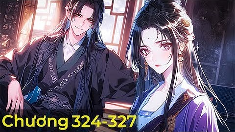 [324-327] Ta Bị Tông Môn Đem Bán Ở Rể, Vợ Đẹp Xem Thường, Nhưng Ai Ngờ Ta Có Được Vạn Đạo Các...