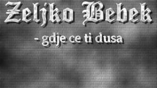 Video thumbnail of "Zeljko Bebek - Gdje ce ti dusa"