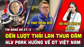 Tin bóng đá 27/3 | Đến lượt Thái Lan thua tan tác, HLV Park Hướng về ĐT Việt Nam