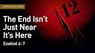 The End Isn’t Just Near It’s Here, Ezekiel 6-7 – April 27th, 2023