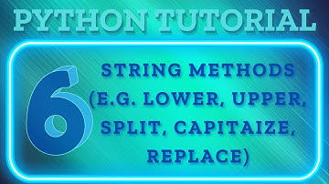 6 - String Methods (e.g.  lower upper split capitaize  replace)