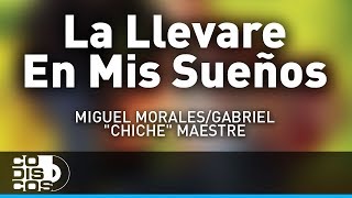 Vignette de la vidéo "La Llevare En Mis Sueños, Miguel Morales Y Gabriel “El Chiche” Maestre - Audio"