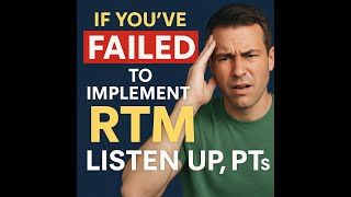 If You’ve Failed to Implement RTM, Listen Up! | Remote Therapeutic Monitoring for PTs