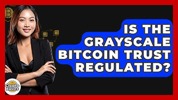 Is The Grayscale Bitcoin Trust Regulated? - CryptoBasics360.com