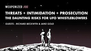Threats, Intimidation, Prosecution - Daunting Risks & UFO Whistleblowers : WEAPONIZED : Episode #86