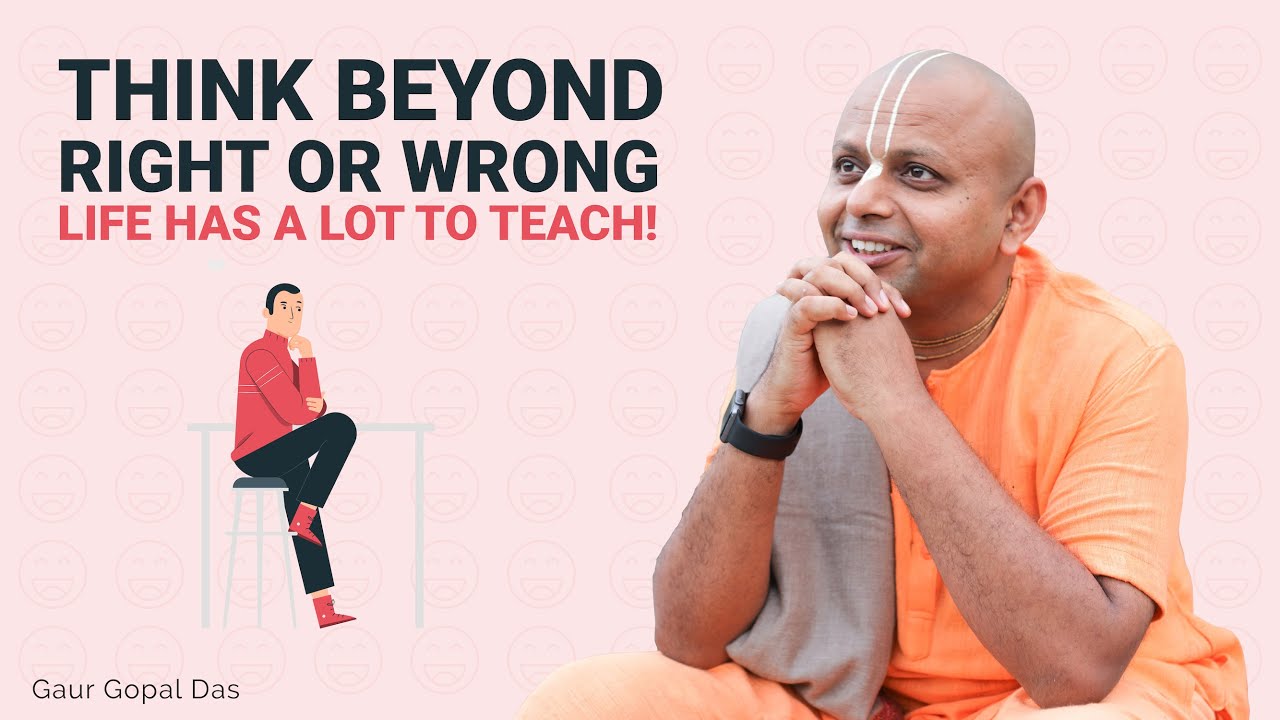 ⁣Think Beyond Right Or Wrong, Life Has A Lot To Teach! Gaur Gopal Das