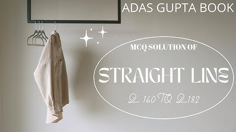 MCQ SOLUTION OF STRAIGHT LINE FROM ADAS GUPTA BOOK Q-160 TO Q182