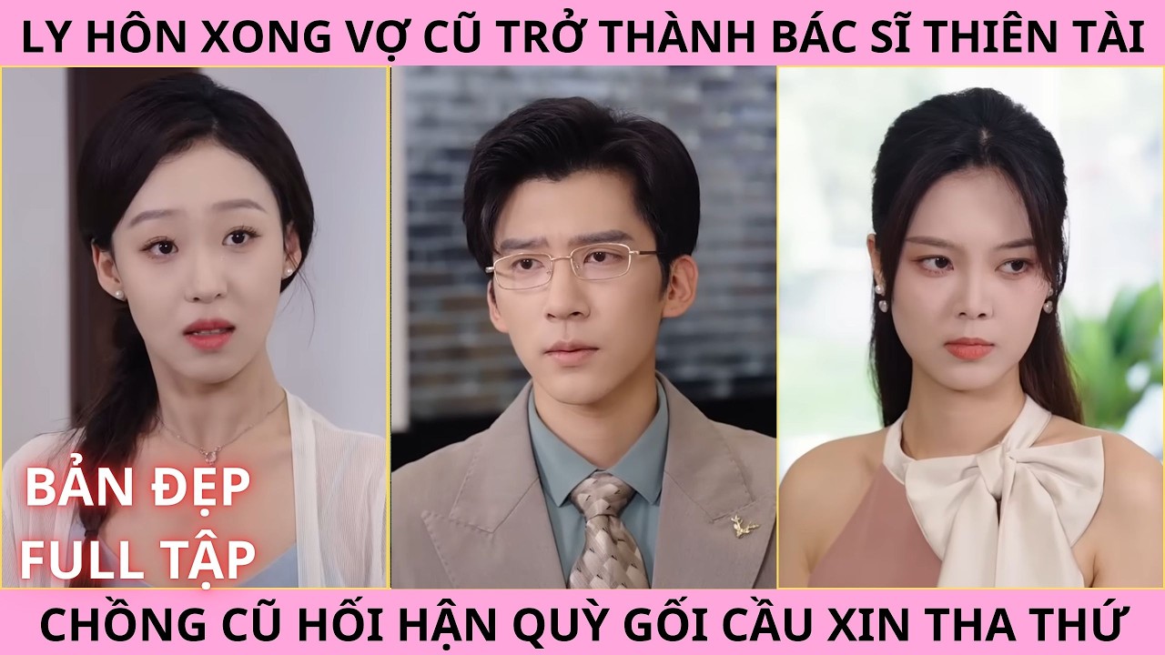 Đỉnh Vinh Quang, Ly Hôn Xong Vợ Trở Thành Bác Sĩ Thiên Tài Chồng Cũ Hối Hận Quỳ Gối Cầu Xin Tha Thứ