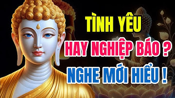 Phật Dạy: Tình Yêu Là Nghiệp Hay Duyên, Nghe Một Lần Đủ Thức Tỉnh