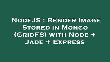 NodeJS : Render Image Stored in Mongo (GridFS) with Node + Jade + Express