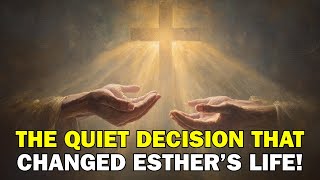 The Quiet Decision That Changed Esther’s Life! | Biblical Wisdom