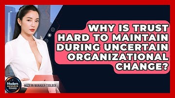 Why Is Trust Hard To Maintain During Uncertain Organizational Change? - Modern Manager Toolbox