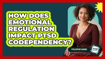 How Does Emotional Regulation Impact PTSD Codependency? - PTSD Support Channel