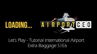 AirportCEO S1E6 Let's Play Tutorial International Airport Extra Baggage