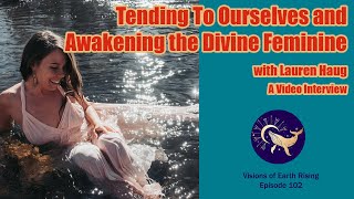 Tending To Ourselves & Awakening the Divine Feminine with Lauren Haug - Episode 102