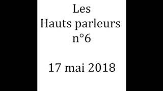 Replay Les Hauts parleurs n°6 - 17mai2018