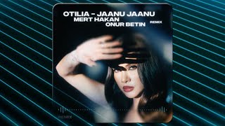 Otilia - Jaanu Jaanu | Mert Hakan & Onur Betin Remix