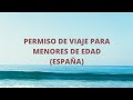 PERMISO DE VIAJE A ESPAÑA PARA MENORES DE EDAD. (ASUNTO IMPORTANTE)