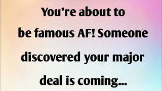 YOU'RE ABOUT TO BE FAMOUS AF! SOMEONE