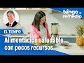 ¿Cómo alimentarse saludablemente con pocos recursos? | Le tengo el remedio