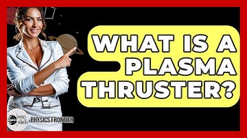 What Is A Plasma Thruster? - Physics Frontier