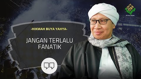 Jangan Terlalu Fanatik - Hikmah Buya Yahya