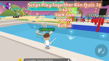 Script Play Togerther 1.42.0 Quốc Tế v0| Tùng Legends