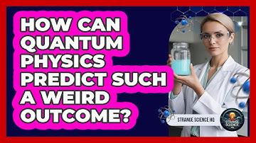 How Can Quantum Physics Predict Such A Weird Outcome?
