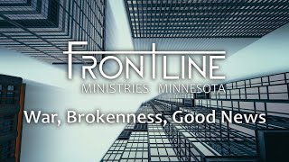The Frontline Update - Ep 1 - War Brokenness Good News