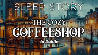 A Rainy Day in Dublin: The Cozy Coffeeshop  A Rainy Sleep Story