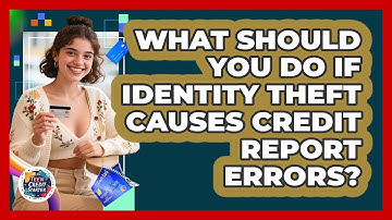 What Should You Do If Identity Theft Causes Credit Report Errors? - Teen Credit Starter