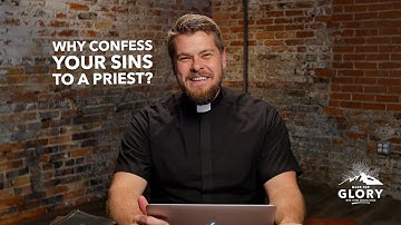 Why Confess Your Sins to a Priest? | Made For Glory