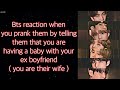 BTS Imagine [ Bts reaction when you prank them by saying that you are having a baby with you’re ex ]