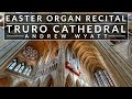 🎵 An EASTER Organ Recital from Truro Cathedral given by Andrew Wyatt
