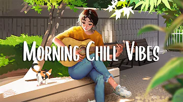 Morning Chill Vibes 🍀 Morning songs for a positive day ~ A Playlist for Good Mood