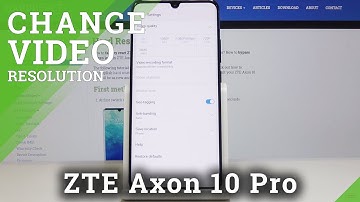 How to Change Video Resolutions in ZTE Axon 10 Pro – Video Quality